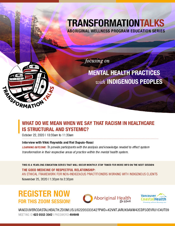 WHAT DO WE MEAN WHEN WE SAY THAT RACISM IN HEALTHCARE IS STRUCTURAL AND SYSTEMIC? October 22, 2020 | 10:30am to 11:30am Interview with Vikki Reynolds and Riel Dupuis-Rossi LEARNING OUTCOME: To provide participants with the analysis and knowledge needed to effect system transformation in their respective areas of practice within the mental health system.