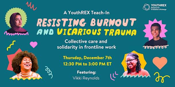 Thursday, December 7 Resisting Burnout and Vicarious Trauma: Collective Care and Solidarity Join us for a Teach-In with Vikki Reynolds on fostering solidarity and justice-doing as central to our collective care and resistance.
