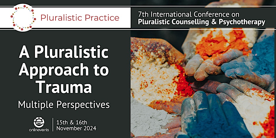 Friday, November 15 A Pluralistic Approach to Trauma – Multiple Perspectives Part of the ONLINEVENTS CPD CONFERENCES collection Pluralistic Conference 2024: A Pluralistic Approach to Trauma – Multiple Perspectives