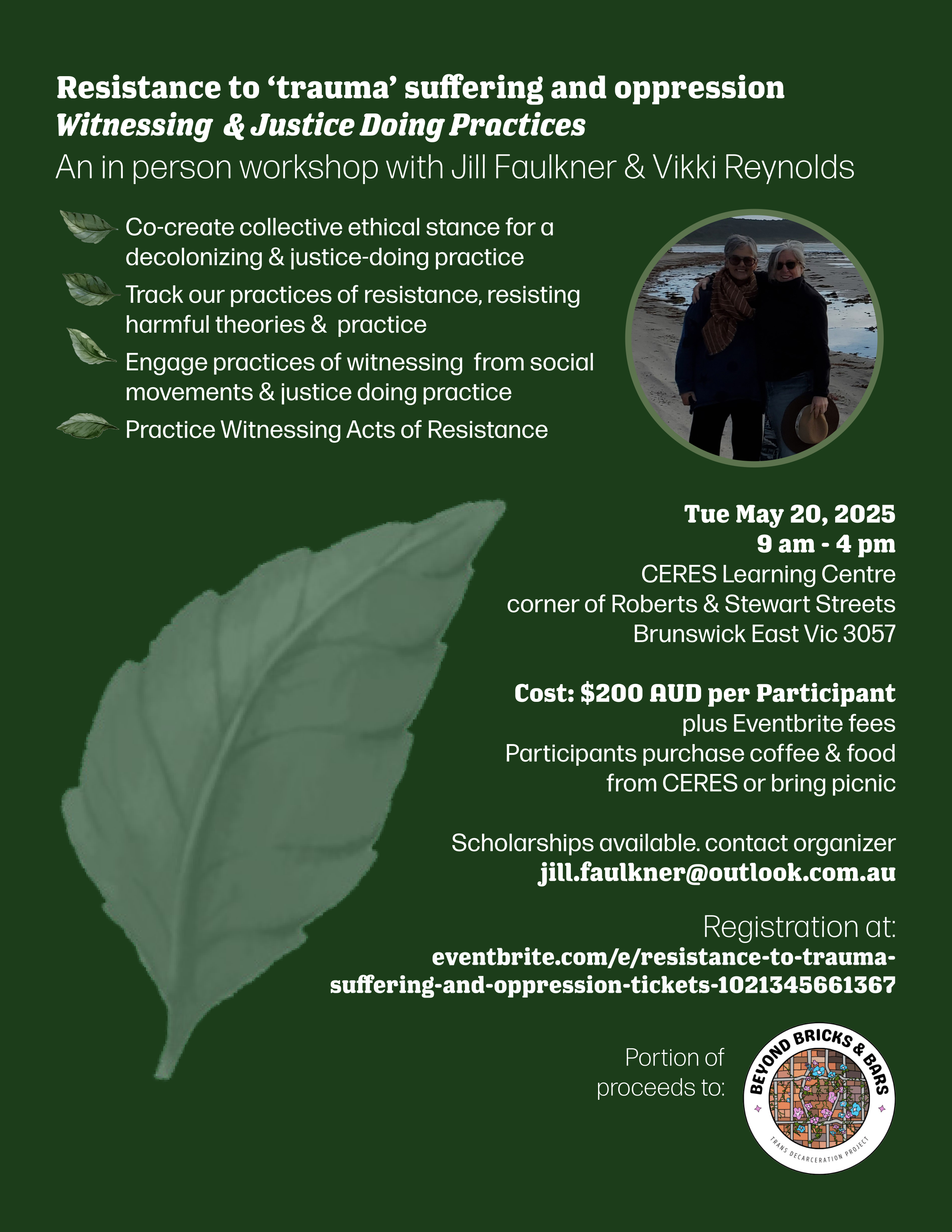 Resistance to ‘trauma’ suffering and oppression Witnessing & Justice Doing Practices An in person workshop with Jill Faulkner & Vikki Reynolds Co-create collective ethical stance for a decolonizing & justice-doing practice Track our practices of resistance, resisting harmful theories & practice Engage practices of witnessing from social movements & justice doing practice Practice Witnessing Acts of Resistance Portion of proceeds to: Tue May 20, 2025 9 am - 4 pm CERES Learning Centre corner of Roberts & Stewart Streets Brunswick East Vic 3057 Cost: $200 AUD per Participant plus Eventbrite fees Participants purchase coffee & food from CERES or bring picnic Scholarships available. contact organizer jill.faulkner@outlook.com.au Registration at: eventbrite.com/e/resistance-to-trauma- suffering-and-oppression-tickets-1021345661367